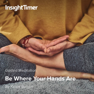 Be Where Your Hands Are Meditation on Insight Timer