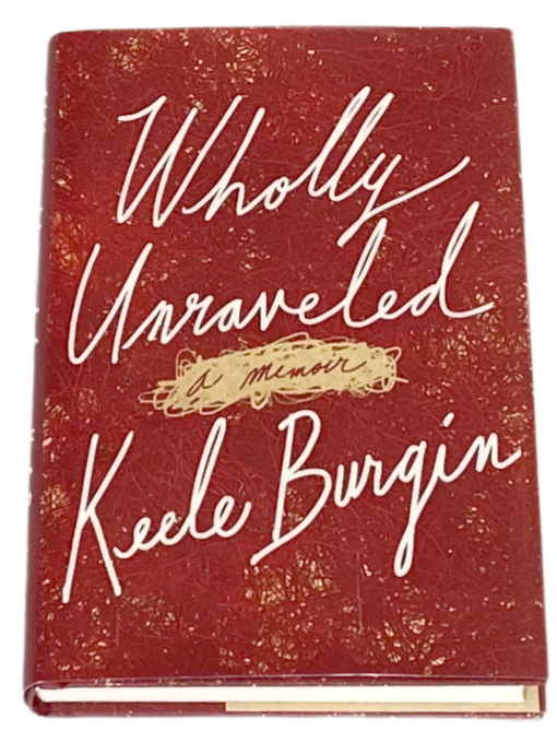 Wholly Unraveled, a memoir by Keele Burgin